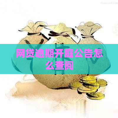 网贷逾期开庭公告怎么查阅