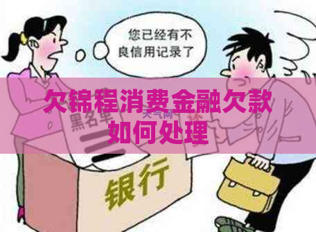 欠锦程消费金融欠款如何处理