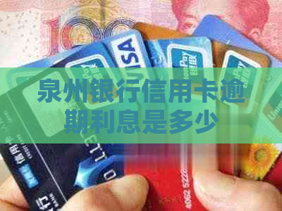 泉州银行信用卡逾期利息是多少