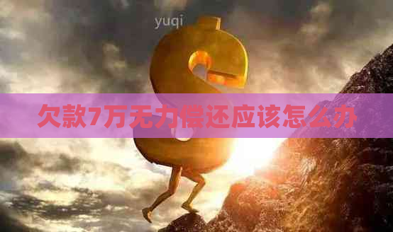 欠款7万无力偿还应该怎么办