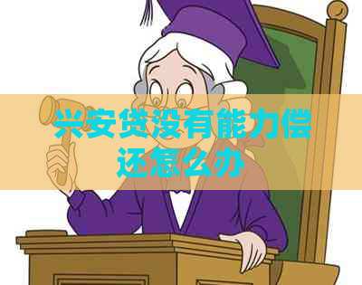 兴安贷没有能力偿还怎么办