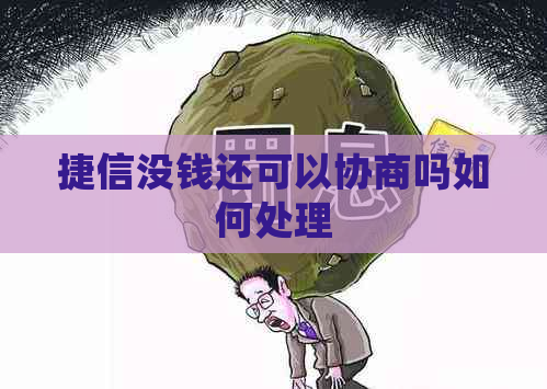 捷信没钱还可以协商吗如何处理
