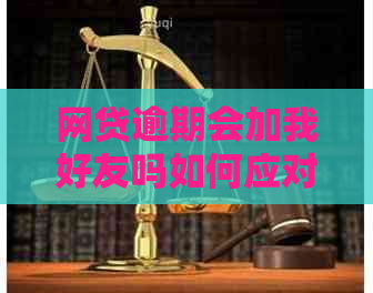 网贷逾期会加我好友吗如何应对