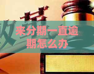 来分期一直逾期怎么办