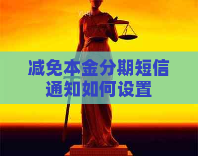 减免本金分期短信通知如何设置