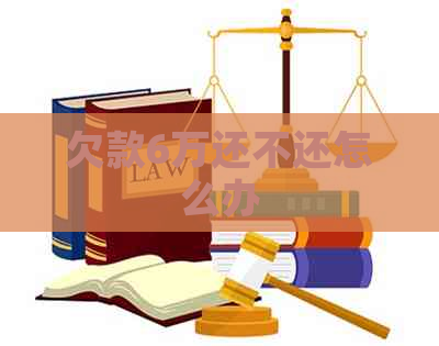欠款6万还不还怎么办