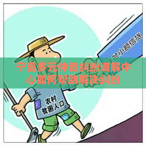 宁夏多元仲裁纠纷调解中心如何帮助解决纠纷