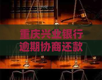 重庆兴业银行逾期协商还款技巧如何应对