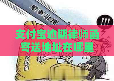 支付宝逾期律师函寄送地址在哪里