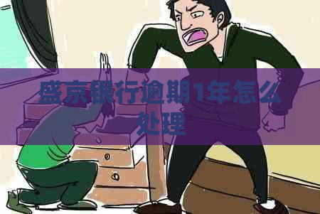 盛京银行逾期1年怎么处理