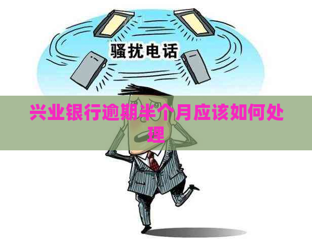 兴业银行逾期半个月应该如何处理