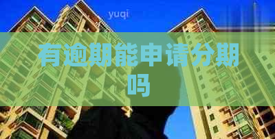 有逾期能申请分期吗