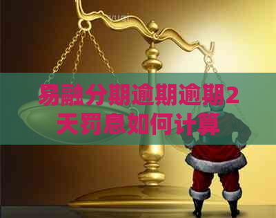 易融分期逾期逾期2天罚息如何计算