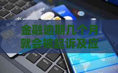 金融逾期几个月就会被起诉及应对措施分享