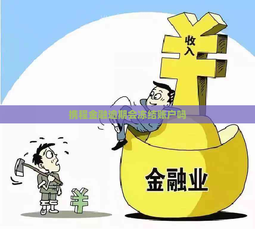 携程金融逾期会冻结账户吗