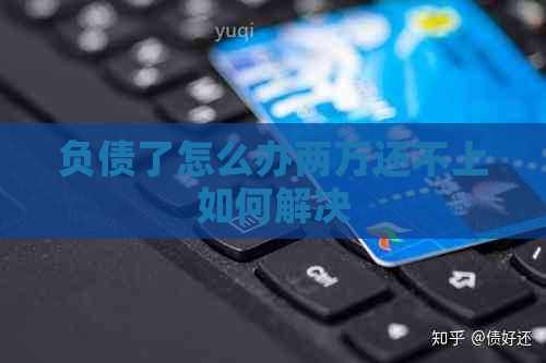 负债了怎么办两万还不上如何解决