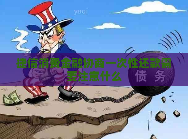 捷信消费金融协商一次性还款需要注意什么