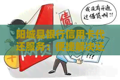 阳城县银行信用卡代还服务：便捷解决还款难题，让信用无压力！
