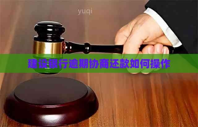 建设银行逾期协商还款如何操作