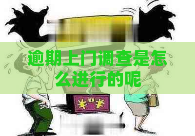 逾期上门调查是怎么进行的呢