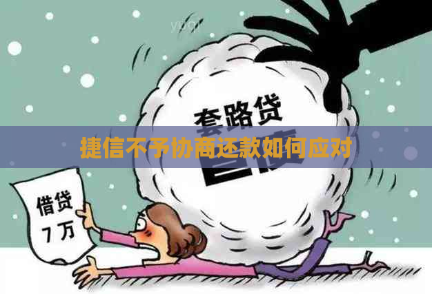 捷信不予协商还款如何应对