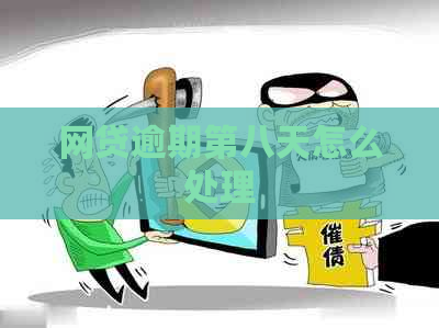 网贷逾期第八天怎么处理