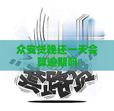 众安贷晚还一天会算逾期吗