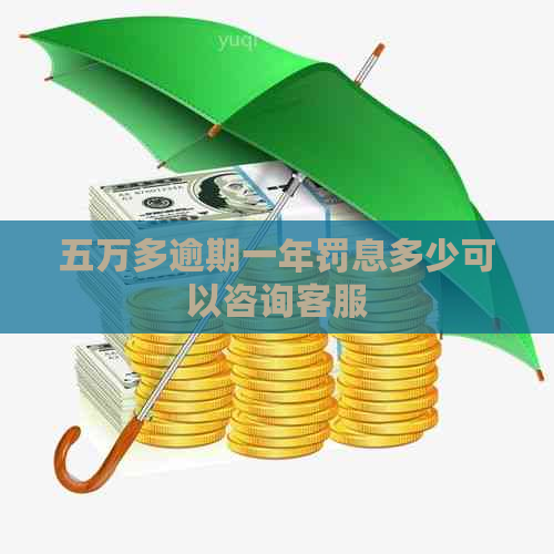 五万多逾期一年罚息多少可以咨询客服
