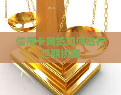 信用卡网贷如何进行延期协商