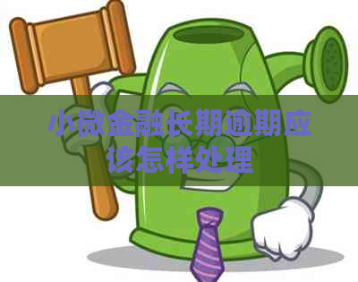 小微金融长期逾期应该怎样处理