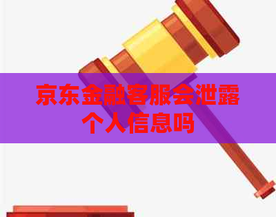 京东金融客服会泄露个人信息吗