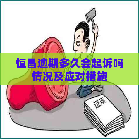 恒昌逾期多久会起诉吗情况及应对措施