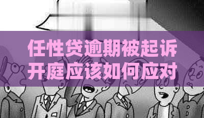 任性贷逾期被起诉开庭应该如何应对
