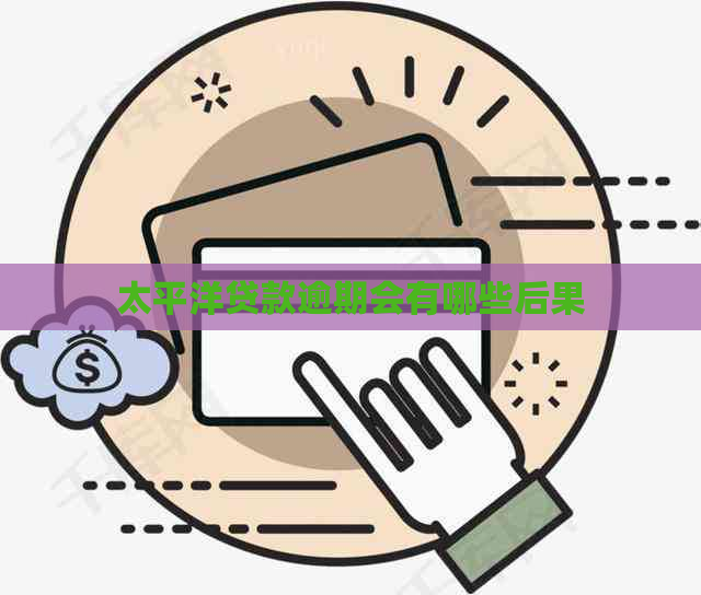 太平洋贷款逾期会有哪些后果