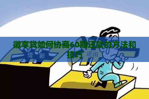 徽享贷如何协商60期还款的方法和技巧