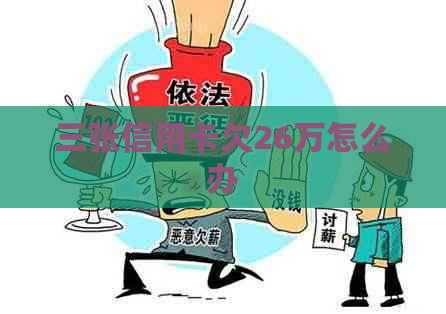三张信用卡欠26万怎么办