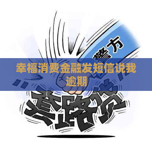 幸福消费金融发短信说我逾期