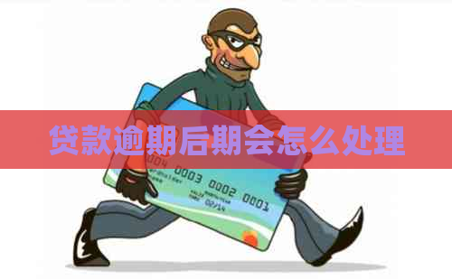 贷款逾期后期会怎么处理