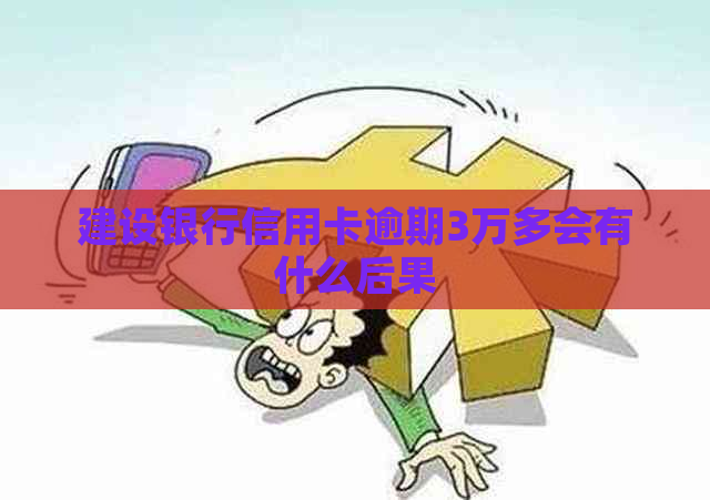 建设银行信用卡逾期3万多会有什么后果