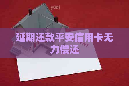 延期还款平安信用卡无力偿还