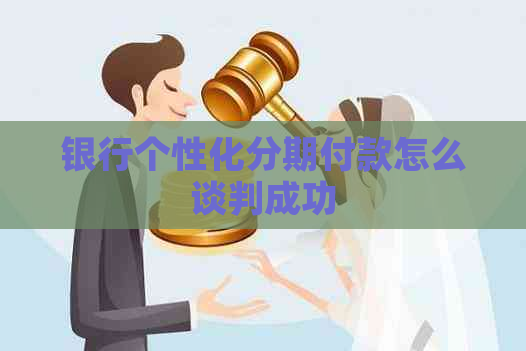 银行个性化分期付款怎么谈判成功