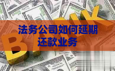法务公司如何延期还款业务