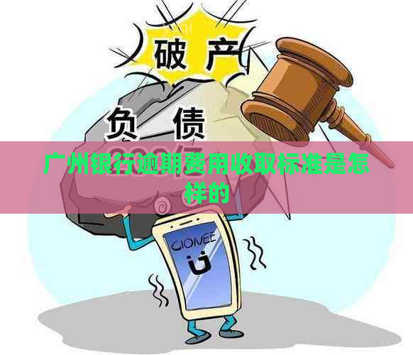 广州银行逾期费用收取标准是怎样的
