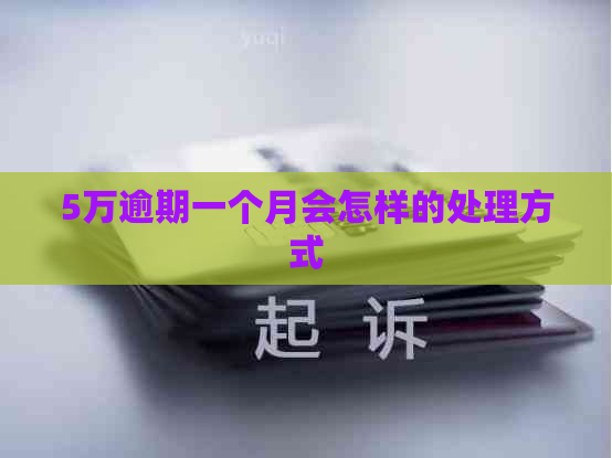 5万逾期一个月会怎样的处理方式