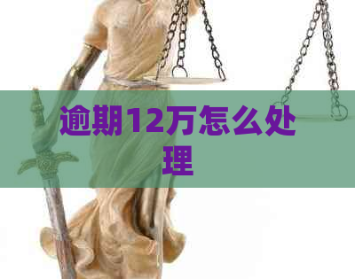 逾期12万怎么处理