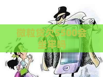 微粒贷欠5500会坐牢吗