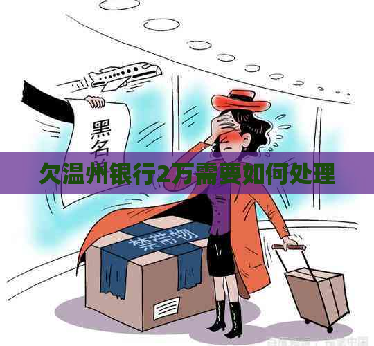 欠温州银行2万需要如何处理