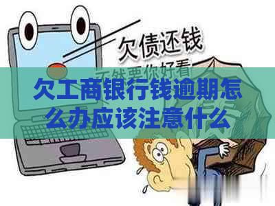 欠工商银行钱逾期怎么办应该注意什么事项