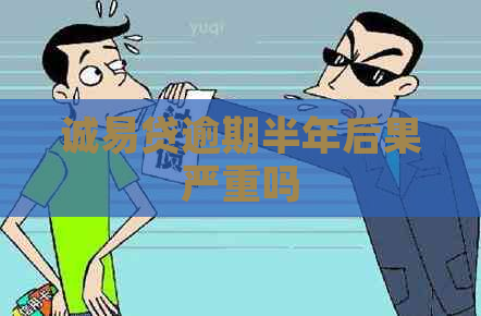 诚易贷逾期半年后果严重吗