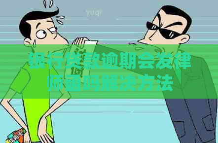 银行贷款逾期会发律师函吗解决方法